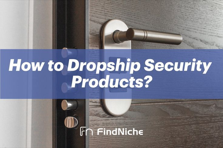 How to Dropship Security Products: A-Z Guide