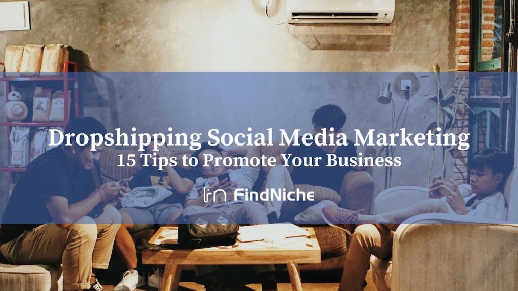 Dropshipping Social Media Marketing: 15 Tips to Promote Your Business 