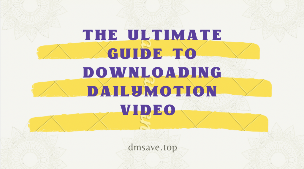 The Ultimate Guide to Downloading Dailymotion Video