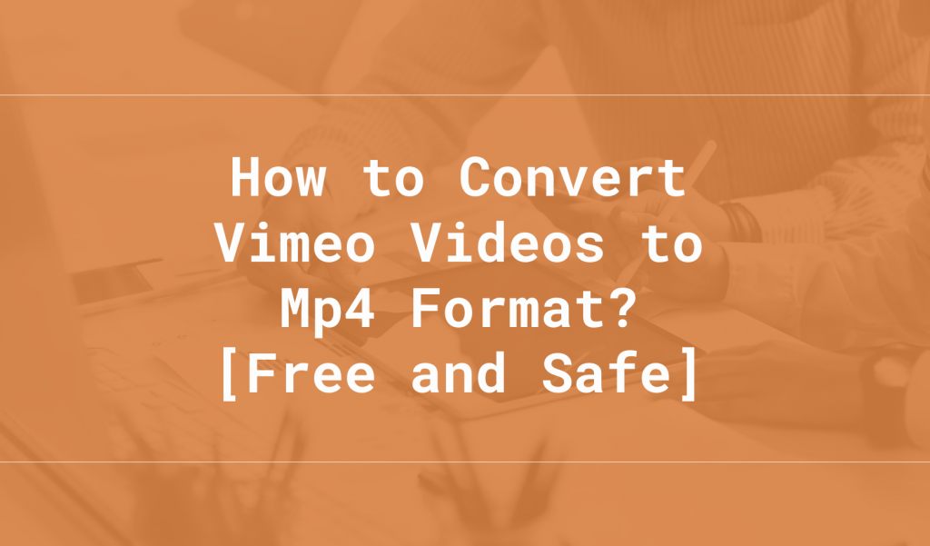 How to Convert Vimeo Videos to Mp4 Format? [Free and Safe]