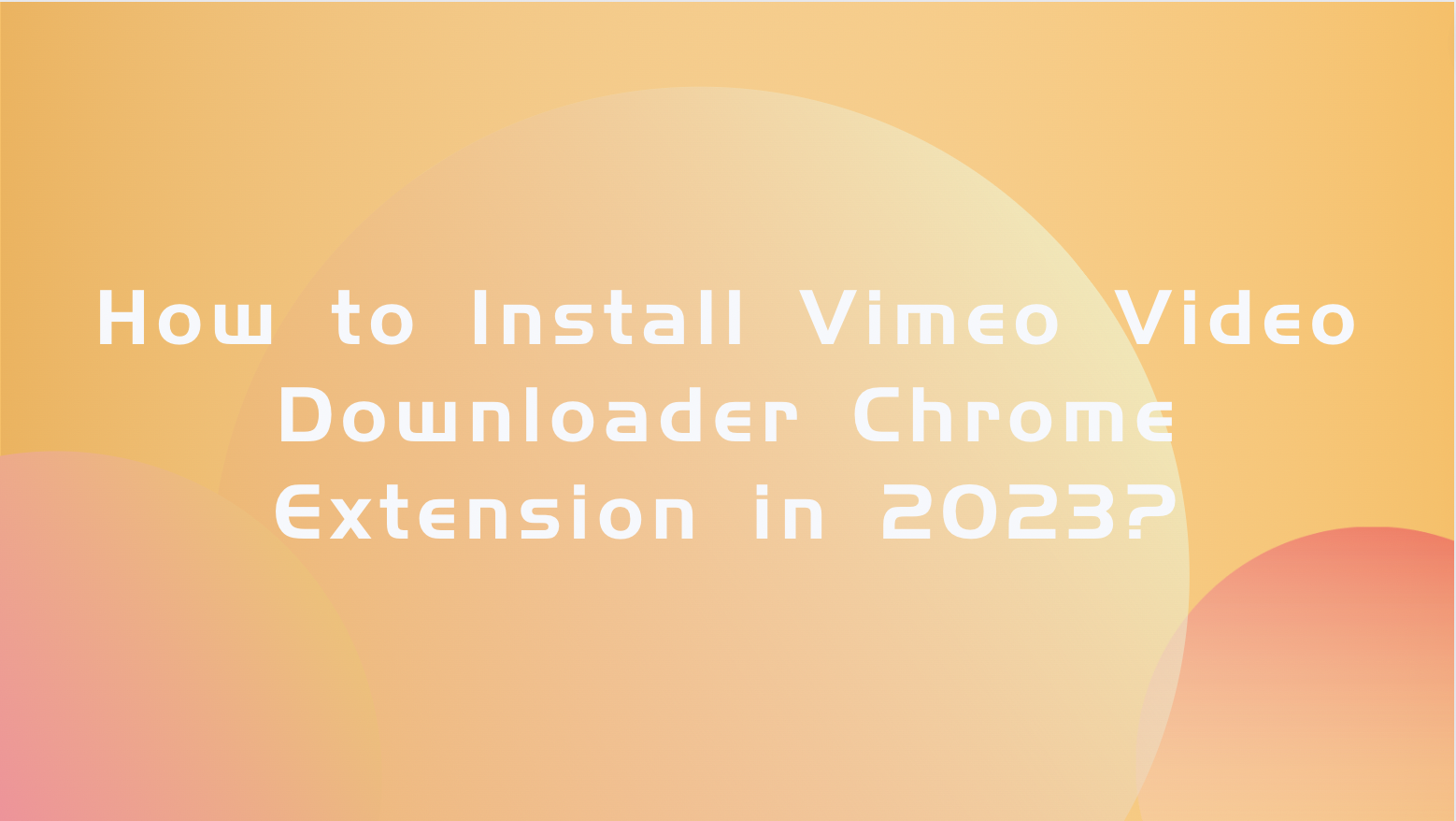 How to Install Vimeo Video Downloader Chrome Extension in 2023?