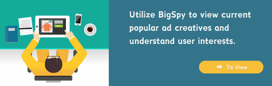 Utilize BigSpy to view current popular ad creatives and understand user interests. 