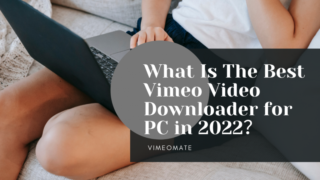 What Is The Best Vimeo Video Downloader for PC in 2022？
