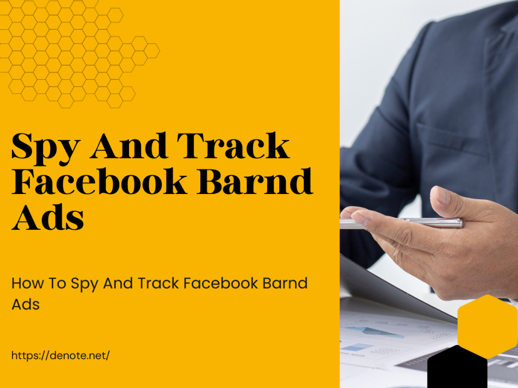 How To Spy And Track Facebook Brand Ads For Media Marketing Strategy - Denote
