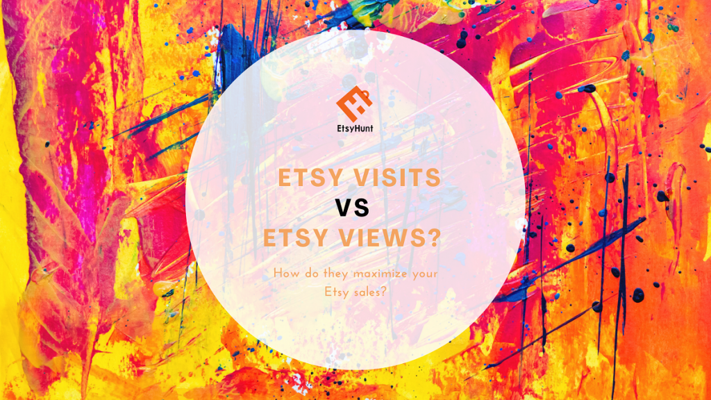 Etsy Visits VS Views? How do They Maximize Your Sales?