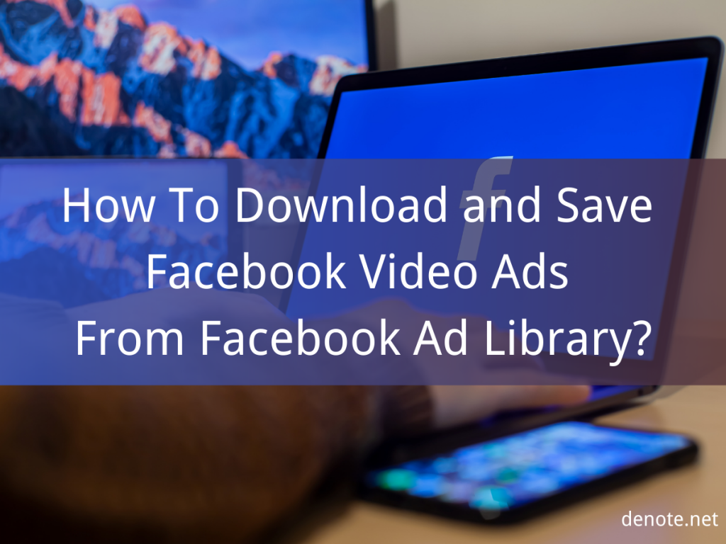 How To Download and Save Facebook Video Ads From Facebook Ad Library? - Denote