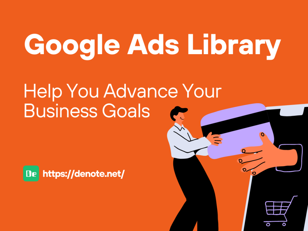 Google Ads Library - Helping You Advance Your Business Goals - Denote