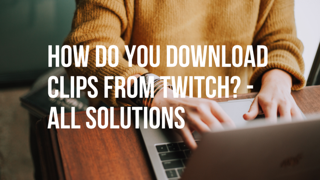 How Do You Download Clips from Twitch? - All Solutions
