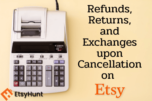 Refunds, Returns, and Exchanges upon Cancellation on Etsy