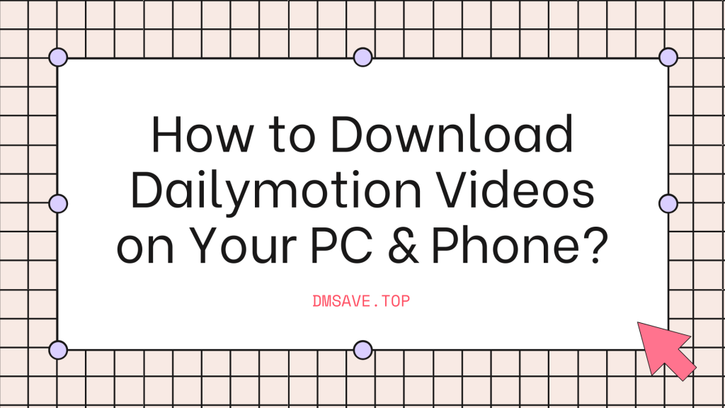 How to Download Dailymotion Videos on Your PC & Phone?