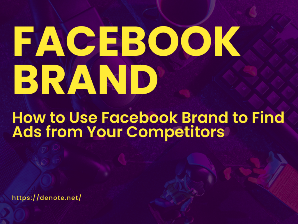 How to Use Facebook Brand to Find Ads from Your Competitors - Denote