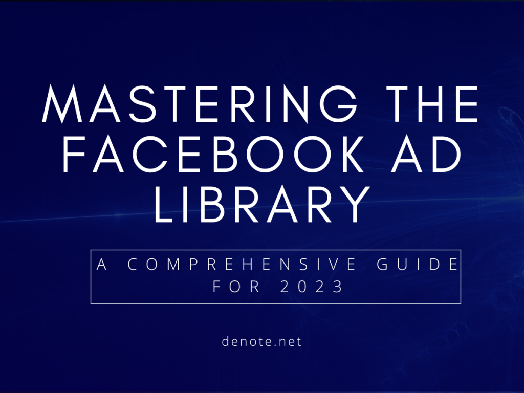 Denote - Mastering the Facebook Ad Library: A Comprehensive Guide for 2023
