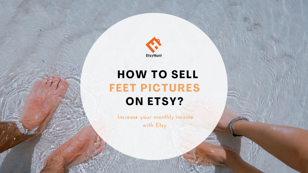 How to Sell Feet Pictures on Etsy