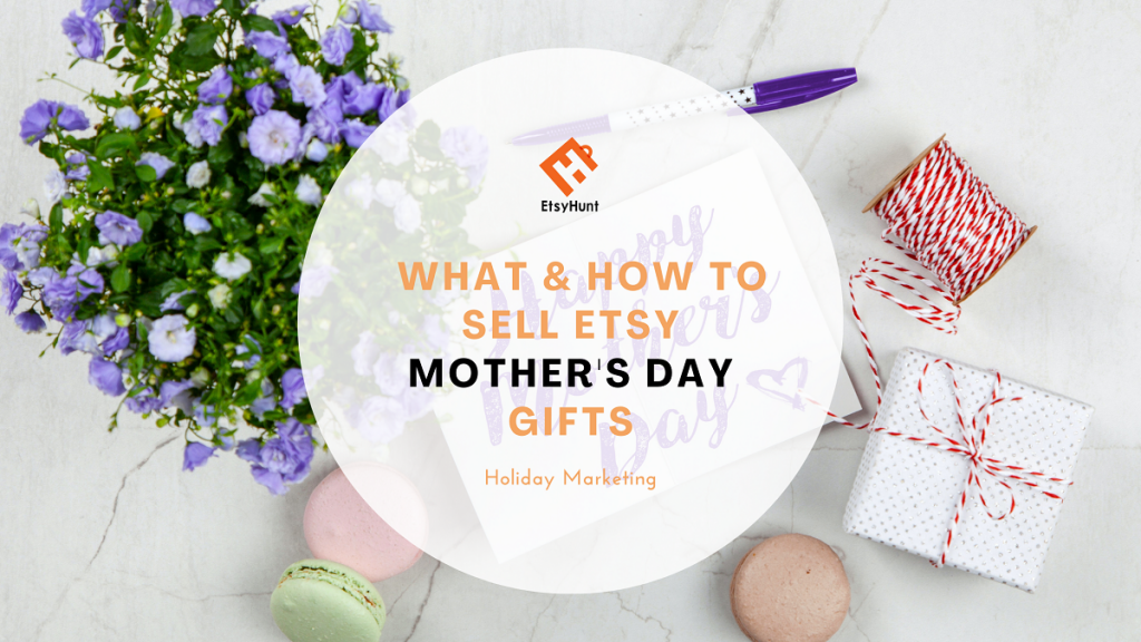 What & How to Sell Etsy Mother's Day Gifts in 2022