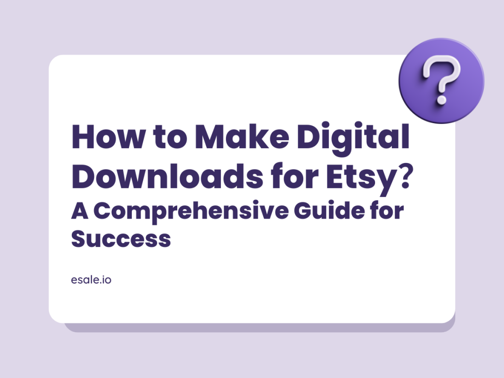 How to Make Digital Downloads for Etsy: A Comprehensive Guide for Success