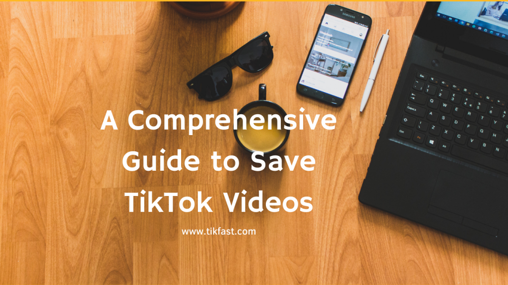 A Comprehensive Guide to Save TikTok Videos｜TikFast