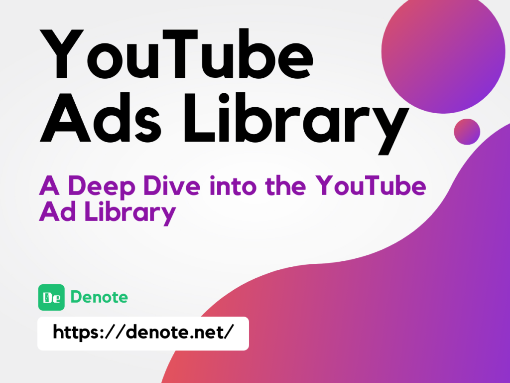 YouTube Ads Library - A Deep Dive into the YouTube Ad Library - Denote