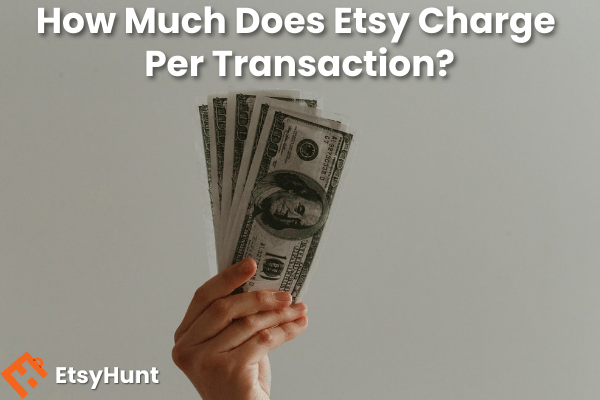 How Much Does Etsy Charge Per Transaction