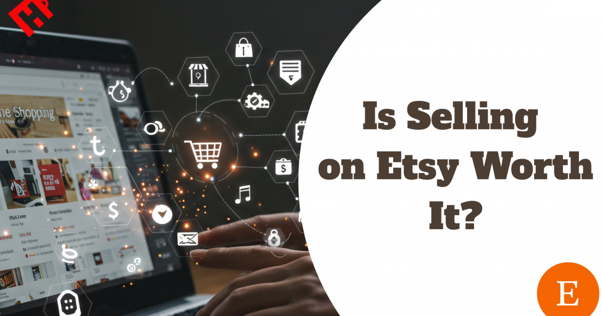 Is Selling on Etsy Worth It in 2026? A Complete Guide